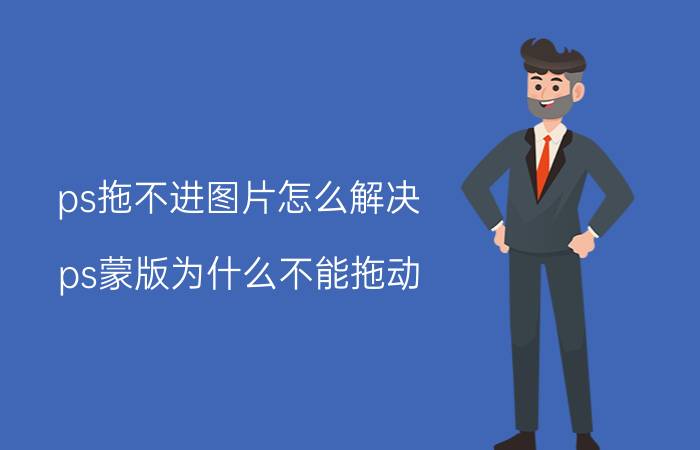 ps拖不进图片怎么解决 ps蒙版为什么不能拖动？